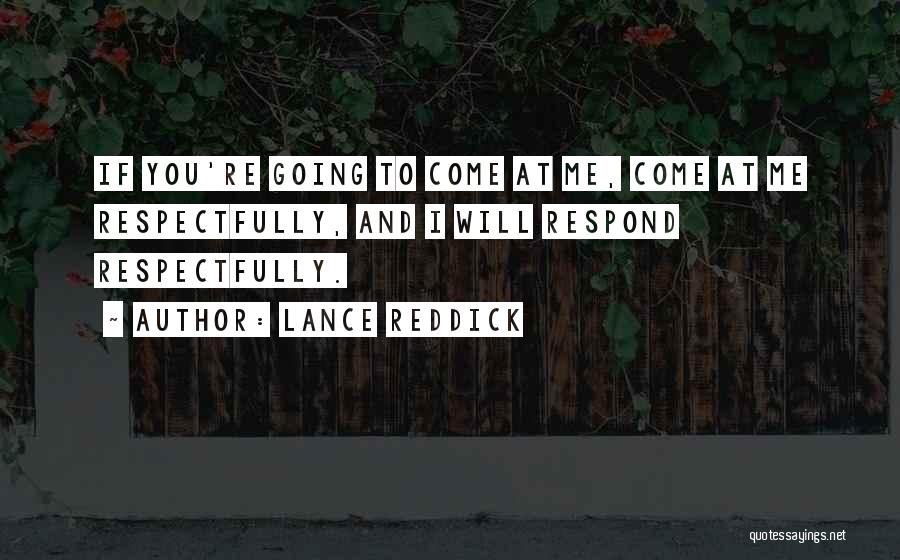 Lance Reddick Quotes: If You're Going To Come At Me, Come At Me Respectfully, And I Will Respond Respectfully.