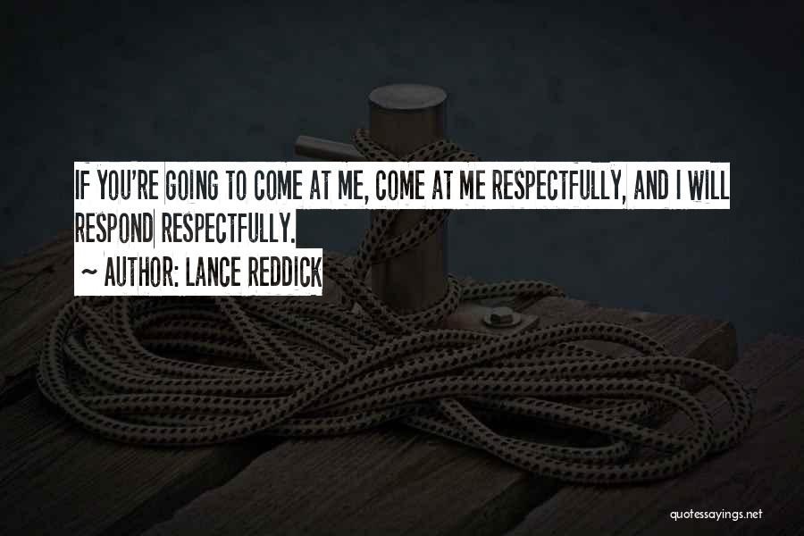 Lance Reddick Quotes: If You're Going To Come At Me, Come At Me Respectfully, And I Will Respond Respectfully.