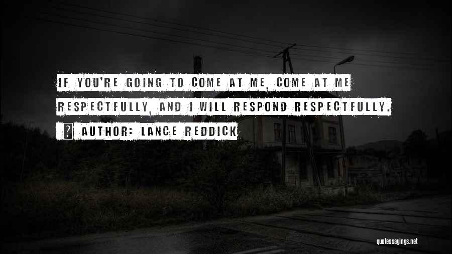 Lance Reddick Quotes: If You're Going To Come At Me, Come At Me Respectfully, And I Will Respond Respectfully.