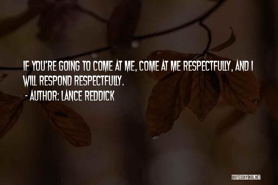 Lance Reddick Quotes: If You're Going To Come At Me, Come At Me Respectfully, And I Will Respond Respectfully.
