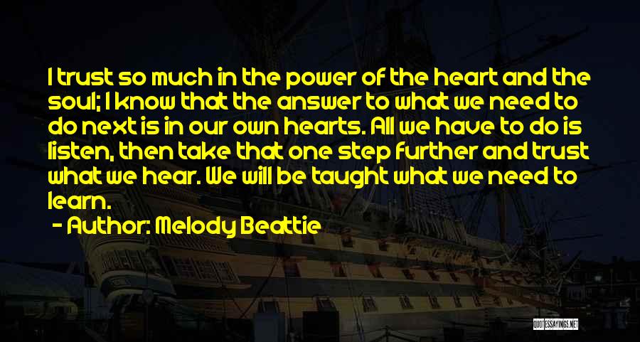 Melody Beattie Quotes: I Trust So Much In The Power Of The Heart And The Soul; I Know That The Answer To What