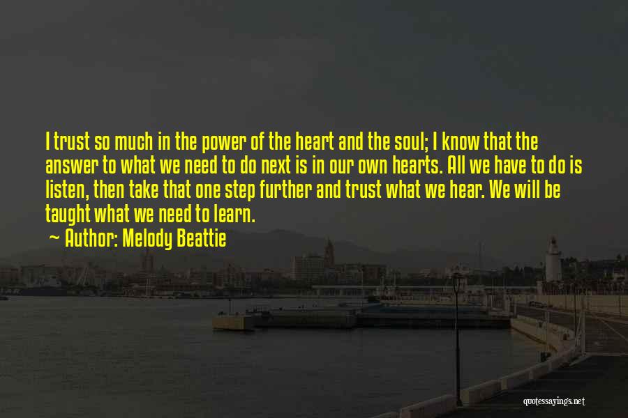 Melody Beattie Quotes: I Trust So Much In The Power Of The Heart And The Soul; I Know That The Answer To What