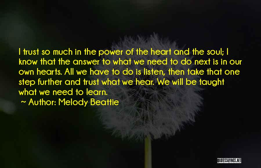 Melody Beattie Quotes: I Trust So Much In The Power Of The Heart And The Soul; I Know That The Answer To What