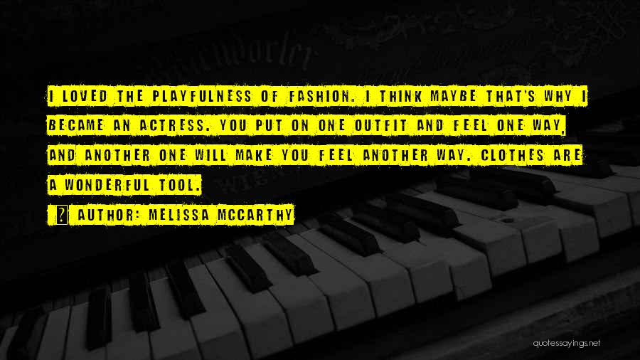 Melissa McCarthy Quotes: I Loved The Playfulness Of Fashion. I Think Maybe That's Why I Became An Actress. You Put On One Outfit