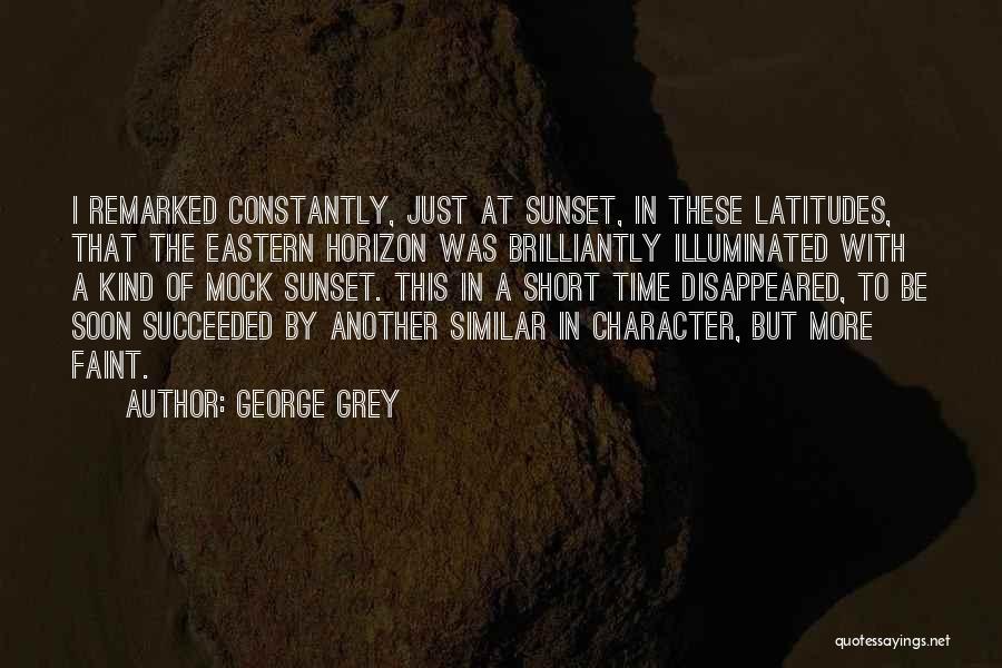 George Grey Quotes: I Remarked Constantly, Just At Sunset, In These Latitudes, That The Eastern Horizon Was Brilliantly Illuminated With A Kind Of