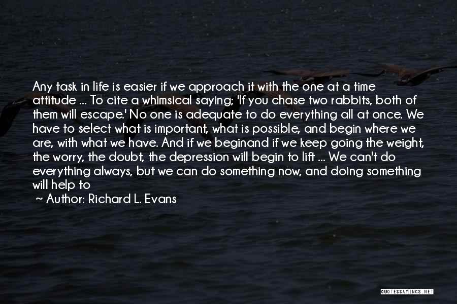 Richard L. Evans Quotes: Any Task In Life Is Easier If We Approach It With The One At A Time Attitude ... To Cite