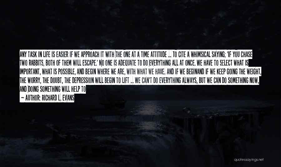 Richard L. Evans Quotes: Any Task In Life Is Easier If We Approach It With The One At A Time Attitude ... To Cite