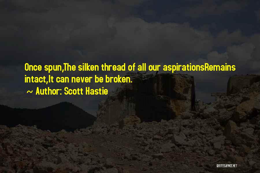 Scott Hastie Quotes: Once Spun,the Silken Thread Of All Our Aspirationsremains Intact,it Can Never Be Broken.