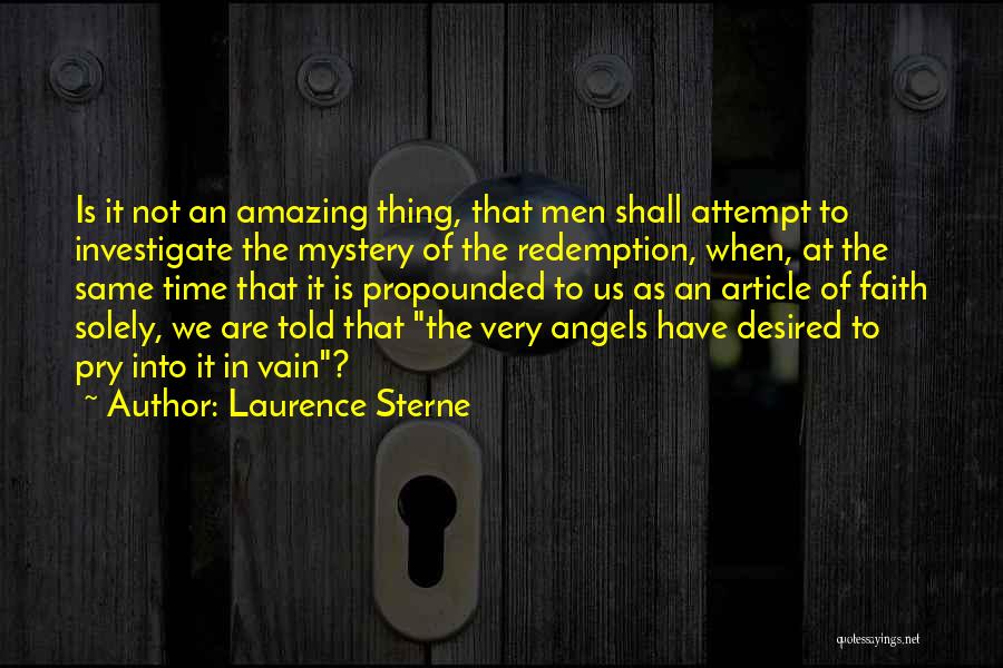Laurence Sterne Quotes: Is It Not An Amazing Thing, That Men Shall Attempt To Investigate The Mystery Of The Redemption, When, At The