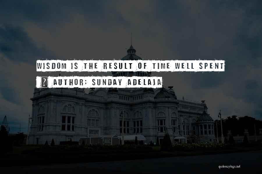 Sunday Adelaja Quotes: Wisdom Is The Result Of Time Well Spent