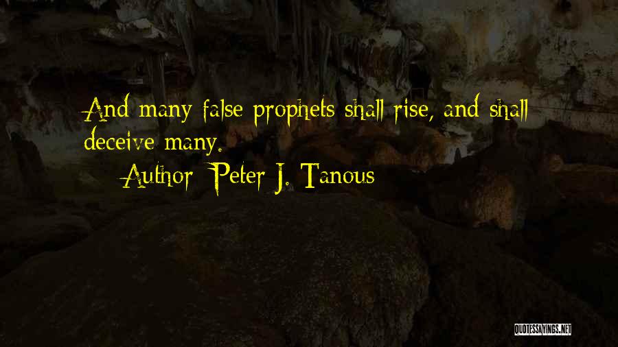 Peter J. Tanous Quotes: And Many False Prophets Shall Rise, And Shall Deceive Many.