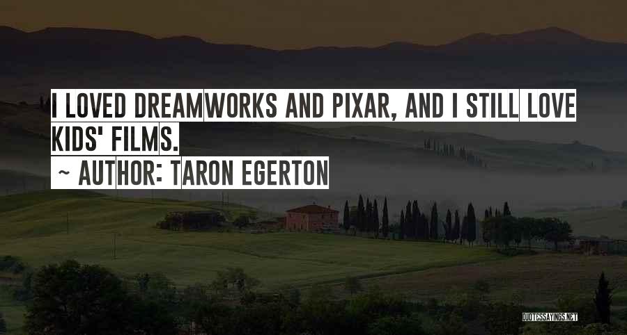 Taron Egerton Quotes: I Loved Dreamworks And Pixar, And I Still Love Kids' Films.