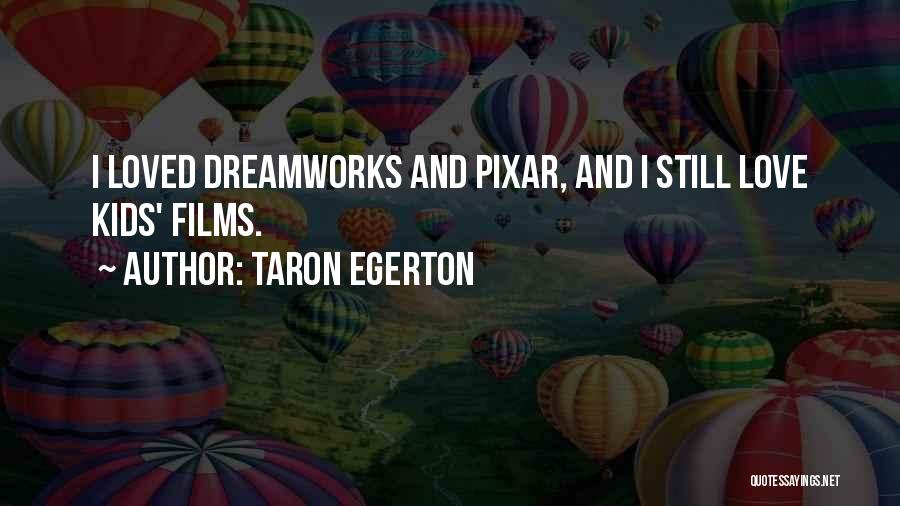 Taron Egerton Quotes: I Loved Dreamworks And Pixar, And I Still Love Kids' Films.