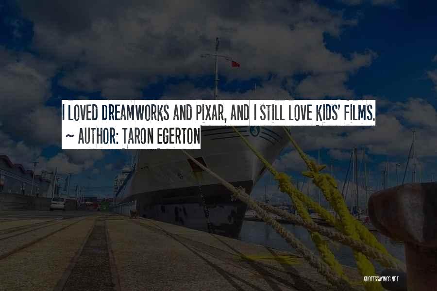 Taron Egerton Quotes: I Loved Dreamworks And Pixar, And I Still Love Kids' Films.