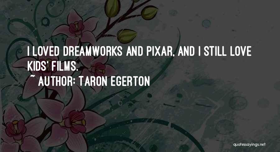 Taron Egerton Quotes: I Loved Dreamworks And Pixar, And I Still Love Kids' Films.