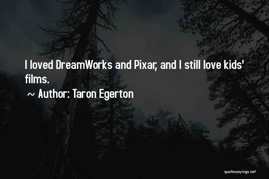 Taron Egerton Quotes: I Loved Dreamworks And Pixar, And I Still Love Kids' Films.