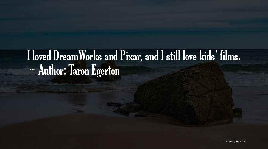 Taron Egerton Quotes: I Loved Dreamworks And Pixar, And I Still Love Kids' Films.