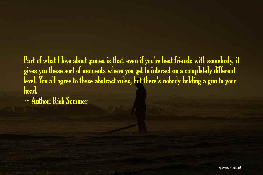 Rich Sommer Quotes: Part Of What I Love About Games Is That, Even If You're Best Friends With Somebody, It Gives You These