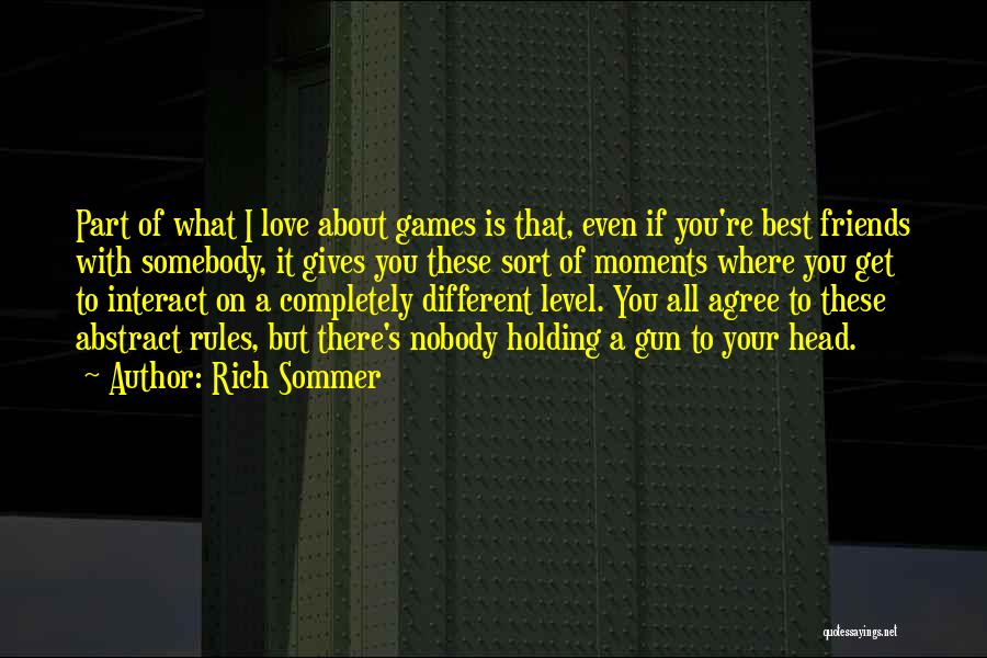 Rich Sommer Quotes: Part Of What I Love About Games Is That, Even If You're Best Friends With Somebody, It Gives You These