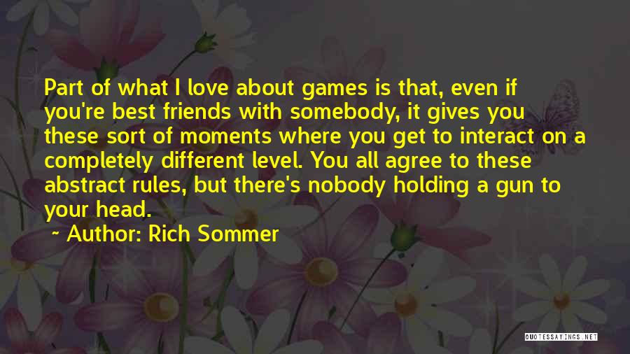 Rich Sommer Quotes: Part Of What I Love About Games Is That, Even If You're Best Friends With Somebody, It Gives You These