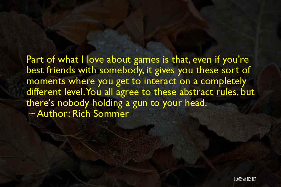 Rich Sommer Quotes: Part Of What I Love About Games Is That, Even If You're Best Friends With Somebody, It Gives You These