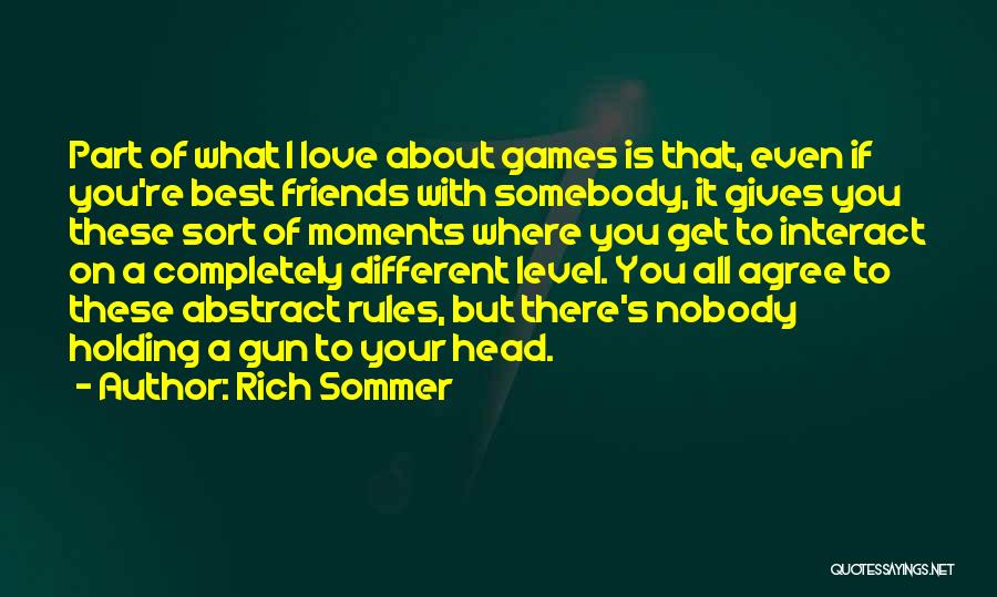 Rich Sommer Quotes: Part Of What I Love About Games Is That, Even If You're Best Friends With Somebody, It Gives You These