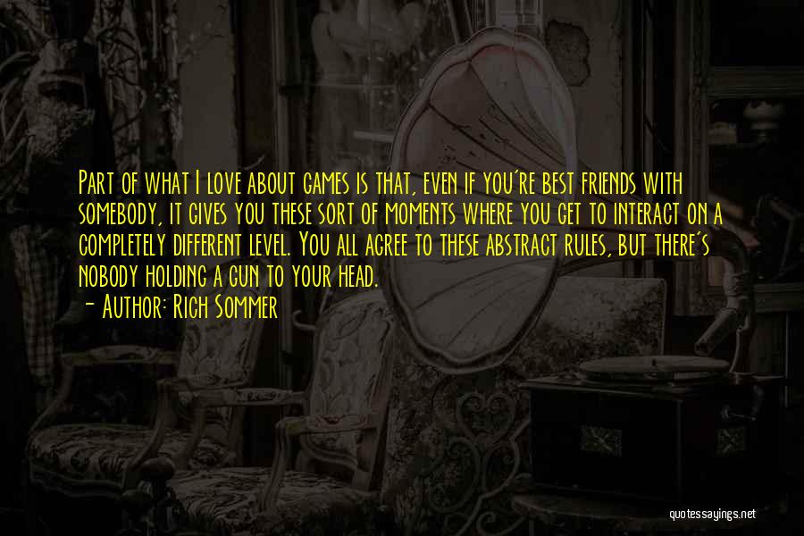 Rich Sommer Quotes: Part Of What I Love About Games Is That, Even If You're Best Friends With Somebody, It Gives You These