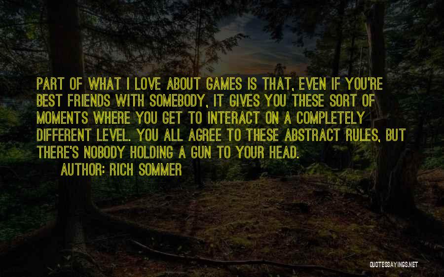 Rich Sommer Quotes: Part Of What I Love About Games Is That, Even If You're Best Friends With Somebody, It Gives You These