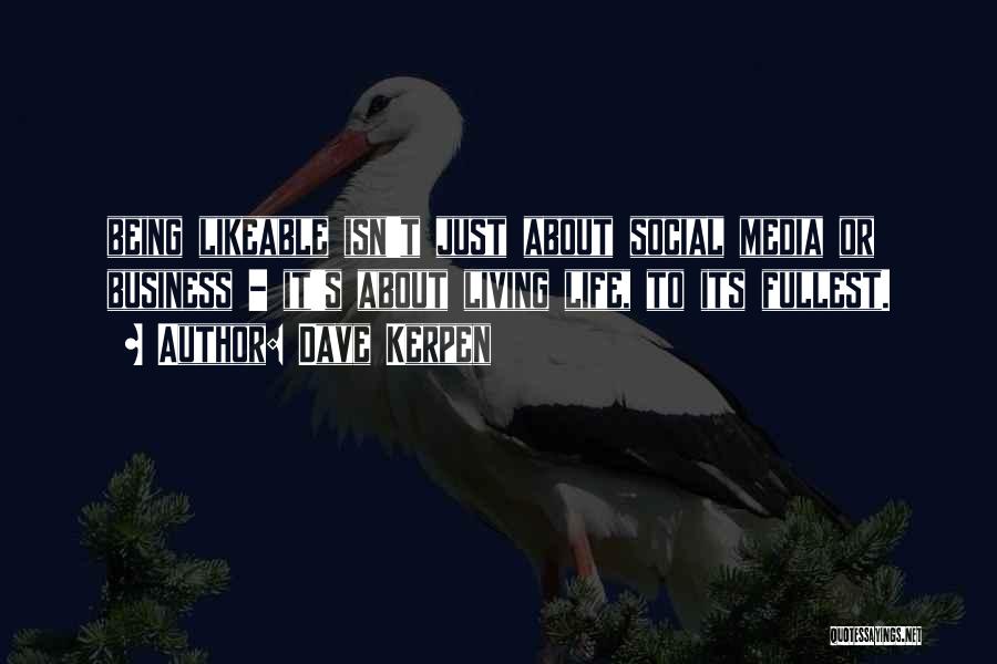 Dave Kerpen Quotes: Being Likeable Isn't Just About Social Media Or Business - It's About Living Life, To Its Fullest.