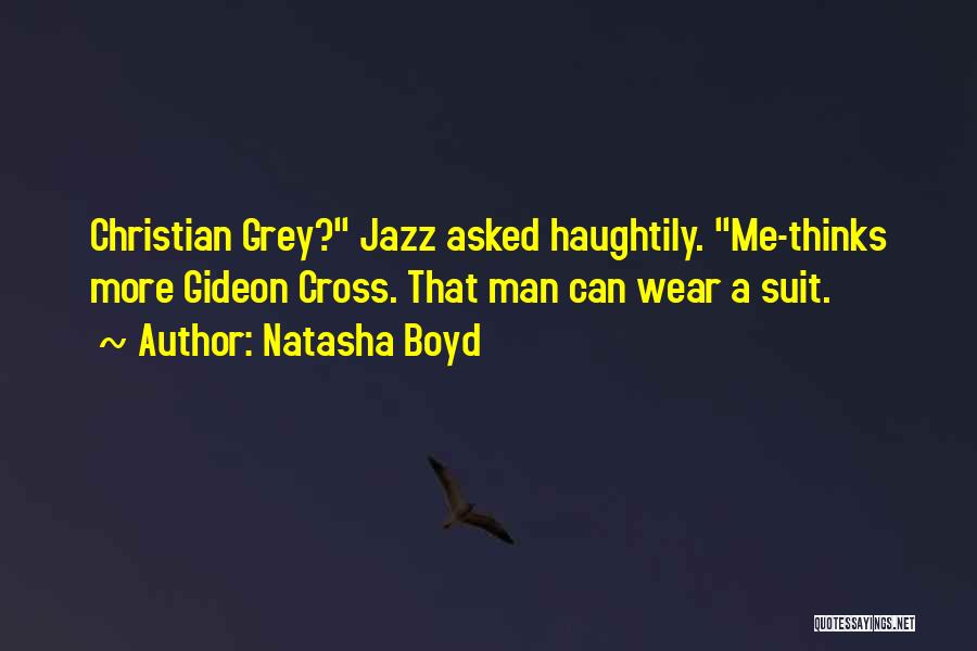 Natasha Boyd Quotes: Christian Grey? Jazz Asked Haughtily. Me-thinks More Gideon Cross. That Man Can Wear A Suit.