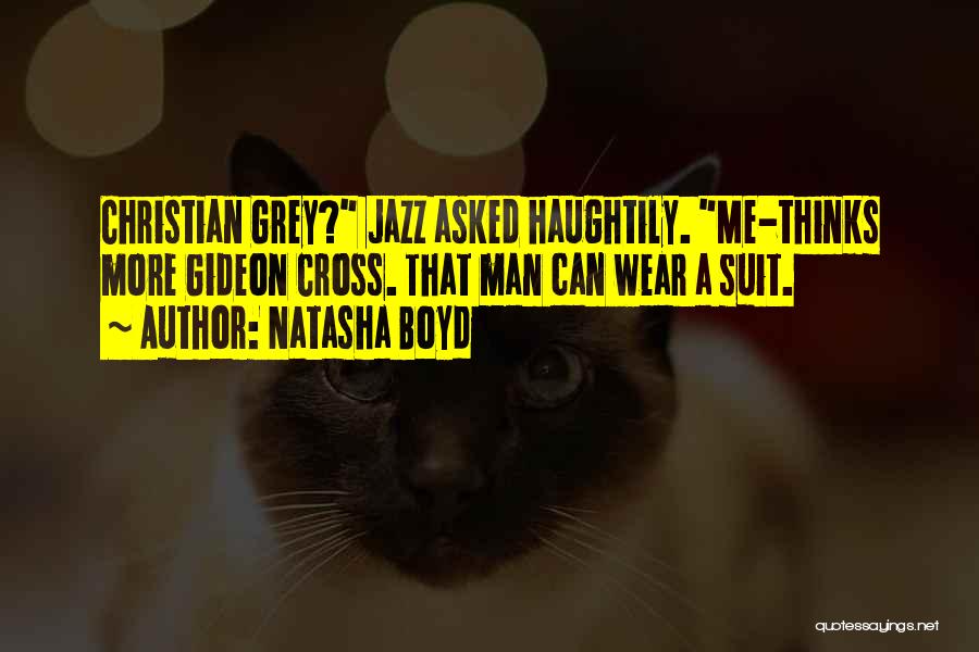 Natasha Boyd Quotes: Christian Grey? Jazz Asked Haughtily. Me-thinks More Gideon Cross. That Man Can Wear A Suit.