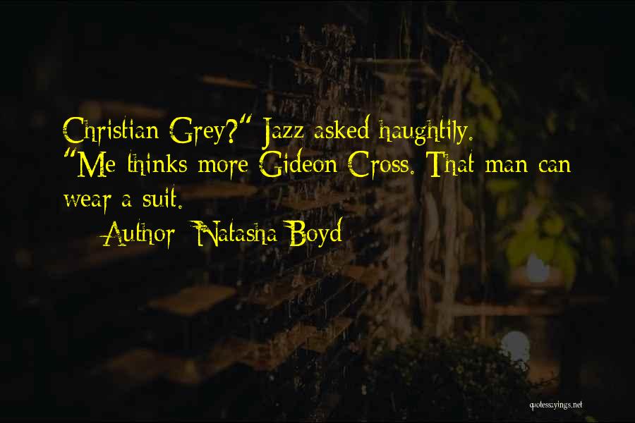 Natasha Boyd Quotes: Christian Grey? Jazz Asked Haughtily. Me-thinks More Gideon Cross. That Man Can Wear A Suit.