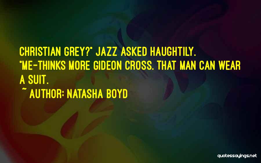 Natasha Boyd Quotes: Christian Grey? Jazz Asked Haughtily. Me-thinks More Gideon Cross. That Man Can Wear A Suit.