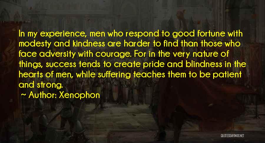 Xenophon Quotes: In My Experience, Men Who Respond To Good Fortune With Modesty And Kindness Are Harder To Find Than Those Who