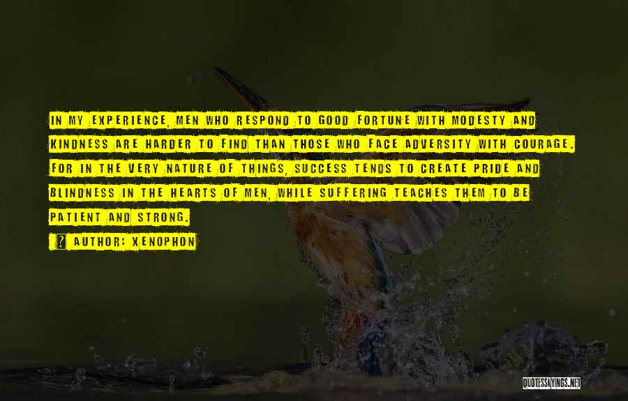 Xenophon Quotes: In My Experience, Men Who Respond To Good Fortune With Modesty And Kindness Are Harder To Find Than Those Who