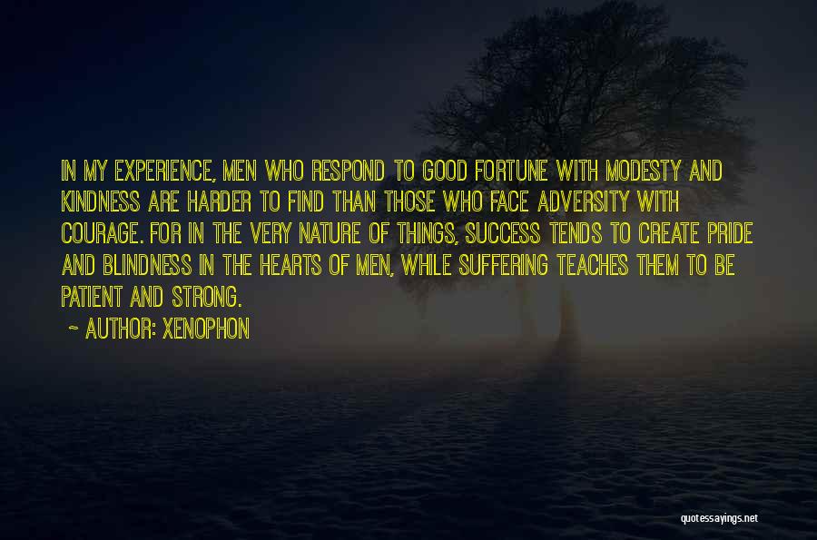 Xenophon Quotes: In My Experience, Men Who Respond To Good Fortune With Modesty And Kindness Are Harder To Find Than Those Who