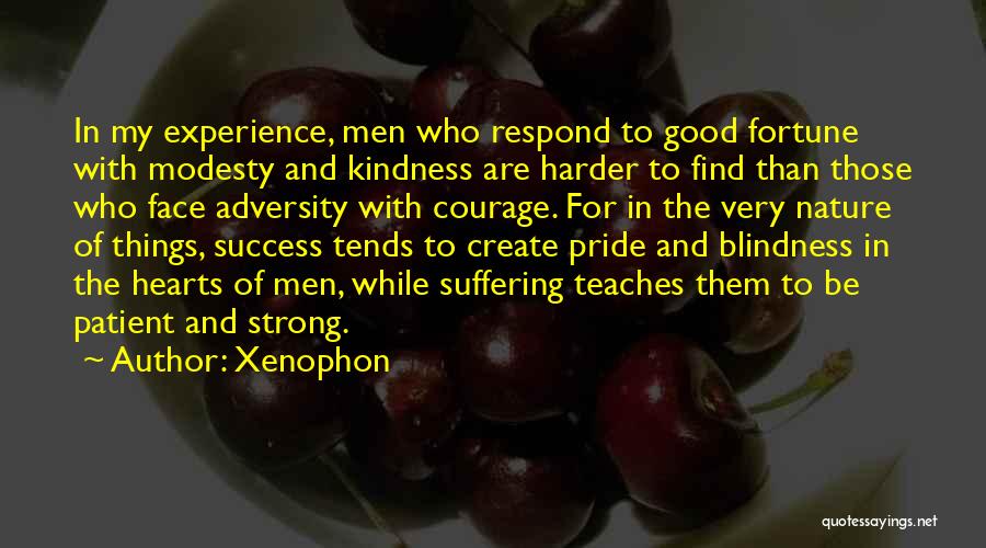 Xenophon Quotes: In My Experience, Men Who Respond To Good Fortune With Modesty And Kindness Are Harder To Find Than Those Who