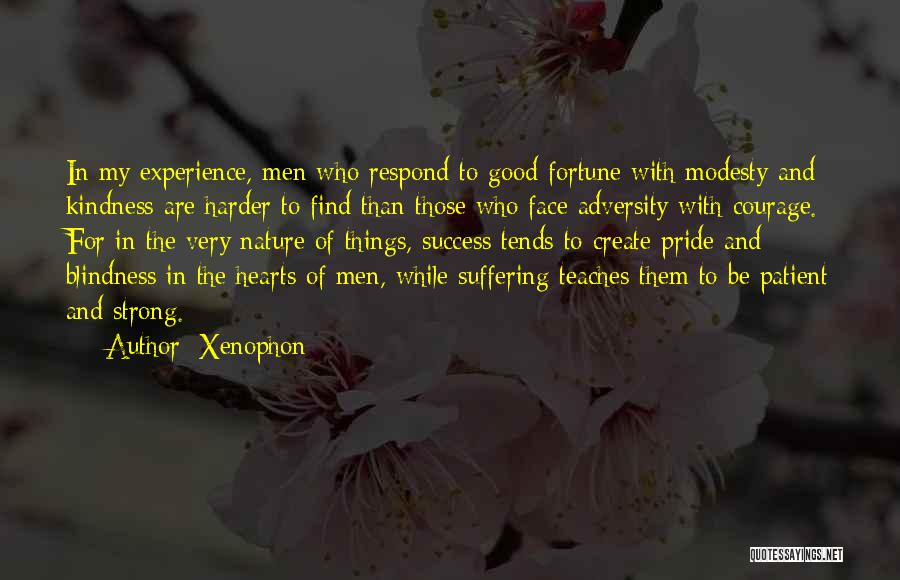 Xenophon Quotes: In My Experience, Men Who Respond To Good Fortune With Modesty And Kindness Are Harder To Find Than Those Who