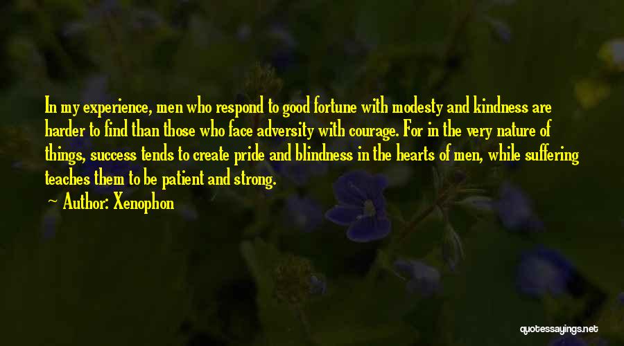 Xenophon Quotes: In My Experience, Men Who Respond To Good Fortune With Modesty And Kindness Are Harder To Find Than Those Who