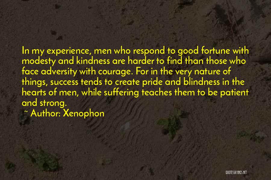 Xenophon Quotes: In My Experience, Men Who Respond To Good Fortune With Modesty And Kindness Are Harder To Find Than Those Who