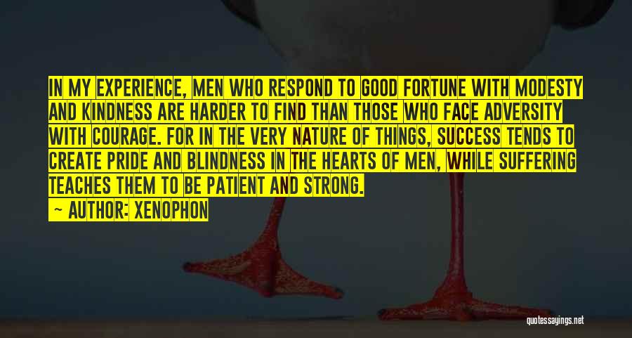Xenophon Quotes: In My Experience, Men Who Respond To Good Fortune With Modesty And Kindness Are Harder To Find Than Those Who
