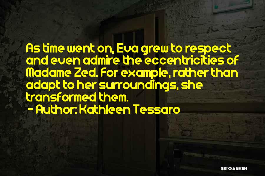 Kathleen Tessaro Quotes: As Time Went On, Eva Grew To Respect And Even Admire The Eccentricities Of Madame Zed. For Example, Rather Than