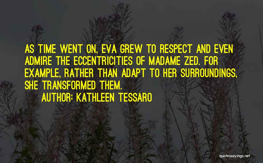 Kathleen Tessaro Quotes: As Time Went On, Eva Grew To Respect And Even Admire The Eccentricities Of Madame Zed. For Example, Rather Than