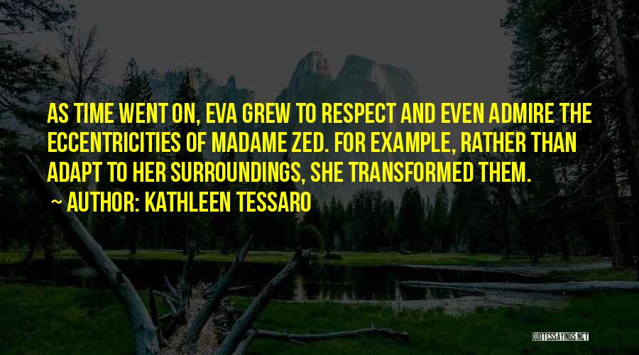 Kathleen Tessaro Quotes: As Time Went On, Eva Grew To Respect And Even Admire The Eccentricities Of Madame Zed. For Example, Rather Than