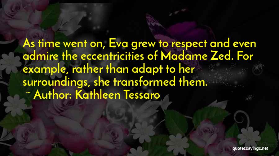 Kathleen Tessaro Quotes: As Time Went On, Eva Grew To Respect And Even Admire The Eccentricities Of Madame Zed. For Example, Rather Than