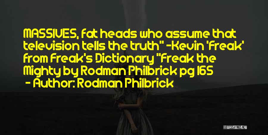 Rodman Philbrick Quotes: Massives, Fat Heads Who Assume That Television Tells The Truth -kevin 'freak' From Freak's Dictionary Freak The Mighty By Rodman