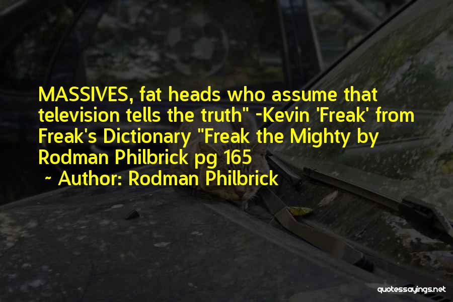 Rodman Philbrick Quotes: Massives, Fat Heads Who Assume That Television Tells The Truth -kevin 'freak' From Freak's Dictionary Freak The Mighty By Rodman