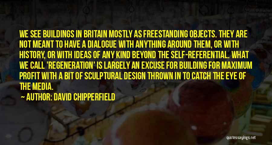 David Chipperfield Quotes: We See Buildings In Britain Mostly As Freestanding Objects. They Are Not Meant To Have A Dialogue With Anything Around