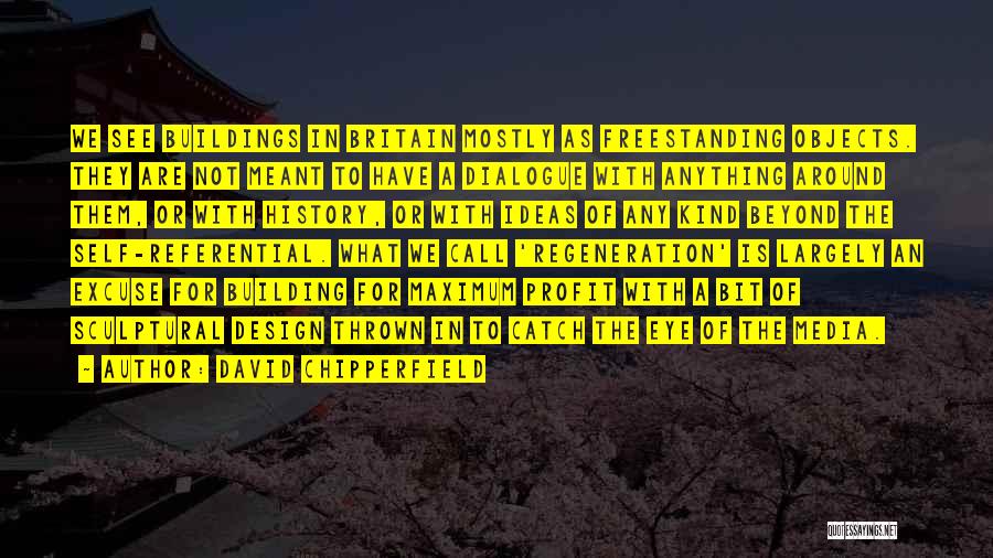 David Chipperfield Quotes: We See Buildings In Britain Mostly As Freestanding Objects. They Are Not Meant To Have A Dialogue With Anything Around