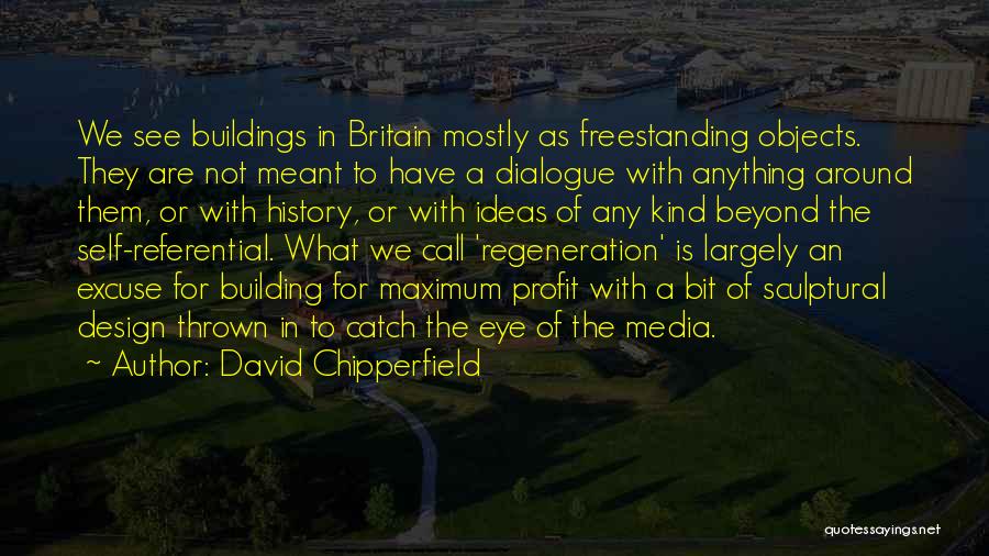 David Chipperfield Quotes: We See Buildings In Britain Mostly As Freestanding Objects. They Are Not Meant To Have A Dialogue With Anything Around